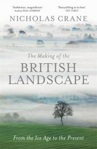 Book Cover for The Making of the British Landscape From the Ice Age to the Present by Nicholas Crane