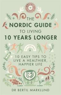 Book Cover for The Nordic Guide to Living 10 Years Longer 10 Easy Tips to Live a Healthier, Happier Life by Dr. Bertil Marklund