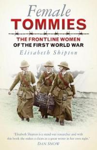 Book Cover for Female Tommies The Frontline Women of the First World War by Elisabeth Shipton