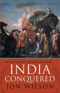 Book Cover for India Conquered Britain's Raj and the Chaos of Empire by Jon S. Wilson