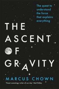 Book Cover for The Ascent of Gravity The Quest to Understand the Force That Explains Everything by Marcus Chown