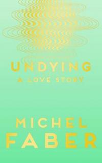 Book Cover for Undying A Love Story by Michel Faber
