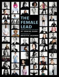 Book Cover for The Female Lead Women Who Shape Our World by Edwina Dunn, Brigitte Lacombe