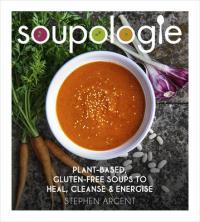 Book Cover for Soupologie: Cleanse, Slim, Nourish, Glow Plant-Based, Gluten-Free Soups to Heal, Cleanse and Energise by Stephen Argent