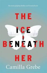 Book Cover for The Ice Beneath Her The Most Gripping Psychological Thriller You'll Read This Year by Camilla Grebe