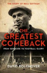 Book Cover for The Greatest Comeback: From Genocide to Football Glory The Story of Bela Guttman by David Bolchover