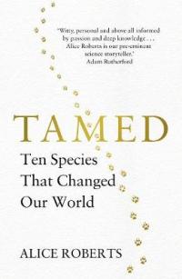 Book Cover for Tamed Ten Species that Changed our World by Dr. Alice Roberts