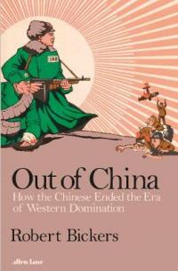 Book Cover for Out of China How the Chinese Ended the Era of Western Domination by Robert Bickers