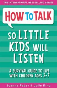 Book Cover for How to Talk So Little Kids Will Listen A Survival Guide to Life with Children Ages 2-7 by Joanna Faber, Julie King