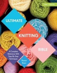 Book Cover for Ultimate Knitting Bible A Complete Reference with Step-by-Step Techniques by Sharon Brant