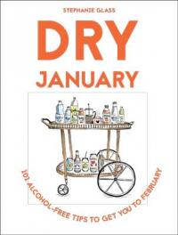 Book Cover for Dry January 101 Alcohol-Free Tips to Get You to February by Stephanie Glass