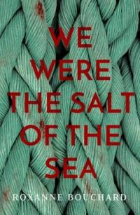 Book Cover for We Were the Salt of the Sea by Roxanne Bouchard