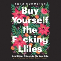 Book Cover for Buy Yourself the F*cking Lilies by Tara Schuster