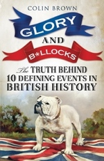 Glory & B*llocks The Truth Behind Ten Defining Events in British History