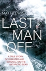 Last Man Off A True Story of Disaster and Survival on the Antarctic Seas