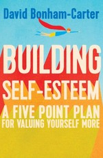 Book Cover for Building Self-Esteem A Five-Point Plan for Valuing Yourself More by David Bonham-Carter