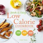 Quick and Easy Low Calorie Cookbook 100 Recipes, All 100 Calories, 200 Calories or 300 Calories