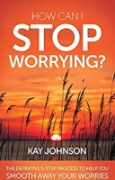 Book Cover for How Can I Stop Worrying? by Kay Johnson