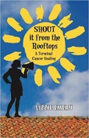Book Cover for Shout it from the Rooftops - A Terminal Cancer Healing by Lizzie Emery