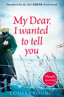 Book Cover for My Dear I Wanted to Tell You by Louisa Young