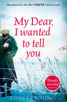 Book Cover for My Dear, I Wanted to Tell You by Louisa Young