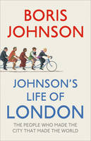 Book Cover for Johnson's Life of London : The People Who Made the City That Made the World by Boris Johnson