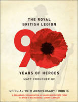 Book Cover for The Royal British Legion : 90 Years of Heroes by Matt Croucher, Royal British Legion
