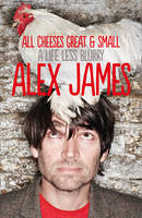 Book Cover for All Cheeses Great and Small : A Life Less Blurry by Alex James