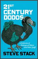 21st Century Dodos A Collection of Endangered Objects (and Other Stuff)