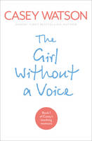 Book Cover for The Girl without a Voice The True Story of a Terrified Child Whose Silence Spoke Volumes by Casey Watson