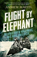 Book Cover for Flight By Elephant The Untold Story of World War II's Most Daring Jungle Rescue by Andrew Martin