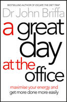 A Great Day at the Office Maximise Your Energy and Get More Done More Easily