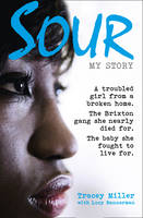 Book Cover for Sour: My Story A Troubled Girl from a Broken Home. the Brixton Gang She Nearly Died for. the Baby She Fought to Live for. by Tracey Miller, Lucy Bannerman