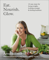 Book Cover for Eat. Nourish. Glow. 10 Easy Steps for Losing Weight, Looking Younger & Feeling Healthier by Amelia Freer