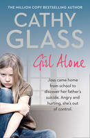 Book Cover for Girl Alone Joss Came Home from School to Discover Her Father's Suicide. Angry and Hurting, She's Out of Control. by Cathy Glass