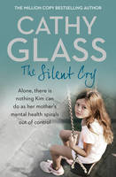 Book Cover for The Silent Cry There is Little Kim Can Do as Her Mother's Mental Health Spirals Out of Control by Cathy Glass