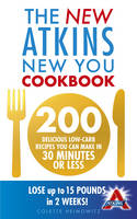 The New Atkins New You Cookbook 200 Delicious Low-Carb Recipes You Can Make in 30 Minutes or Less