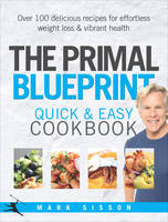 Primal Blueprint Quick and Easy Cookbook Over 100 Delicious Recipes for Effortless Weight Loss and Vibrant Health