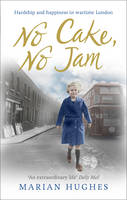 Book Cover for No Cake, No Jam Hardship and Happiness in Wartime London by Marian Hughes