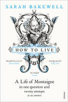 Book Cover for How to Live: A Life of Montaigne in One Question and Twenty Attempts at an Answer by Sarah Bakewell