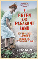 Book Cover for A Green and Pleasant Land How England's Gardeners Fought the Second World War by Ursula Buchan