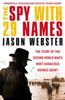 Book Cover for The Spy with 29 Names The Story of the Second World War's Most Audacious Double Agent by Jason Webster