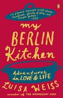 My Berlin Kitchen A Love Story (with Recipes)