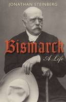 Book Cover for Bismarck A Life by Jonathan Steinberg