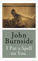 Book Cover for I Put a Spell on You by John Burnside