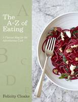 Book Cover for The A-Z of Eating A Flavour Map for the Adventurous Cook by Felicity Cloake