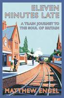 Book Cover for Eleven Minutes Late: A Train Journey to the Soul of Britain by Matthew Engel