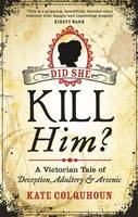 Book Cover for Did She Kill Him? A Victorian Tale of Deception, Adultery and Arsenic by Kate Colquhoun