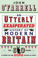 Book Cover for An Utterly Exasperated History of Modern Britain or Sixty Years of Making the Same Stupid Mistakes as Always by John O'farrell