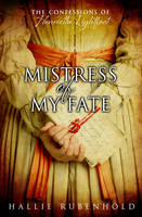 Book Cover for Mistress of My Fate : The Confessions of Henrietta Lightfoot by Hallie Rubenhold